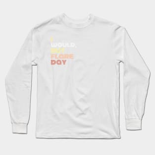 I Would, But Flare Day Long Sleeve T-Shirt